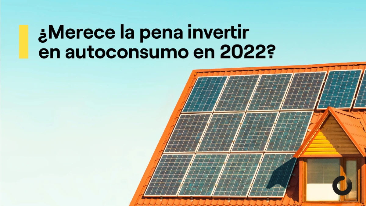 ¿Merece la pena invertir en autoconsumo en 2022?