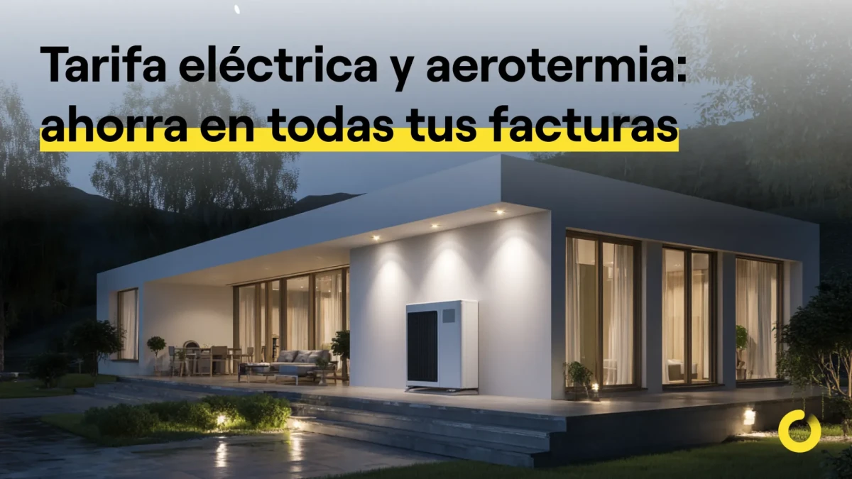 Aerotermia: Cómo elegir la mejor tarifa eléctrica y ahorrar un 60 % más en tu hogar