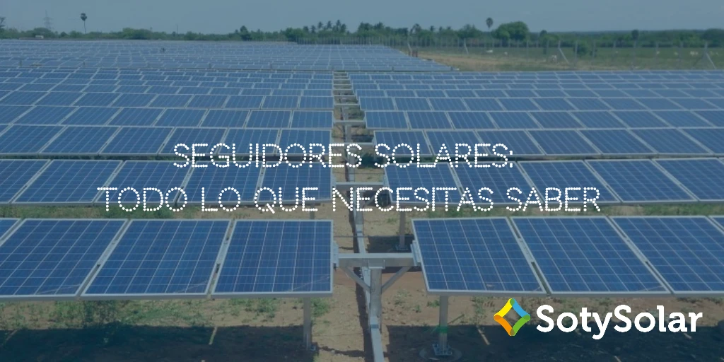 Seguidores solares: todo lo que necesitas saber